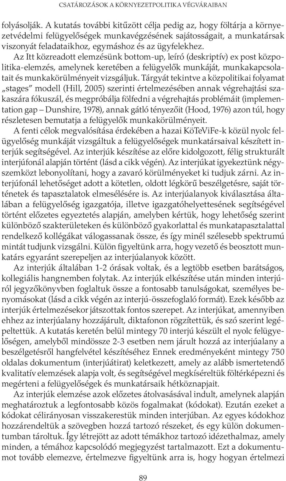 Az Itt közreadott elemzésünk bottom-up, leíró (deskriptív) ex post közpolitika-elemzés, amelynek keretében a felügyelők munkáját, munkakapcsolatait és munkakörülményeit vizsgáljuk.