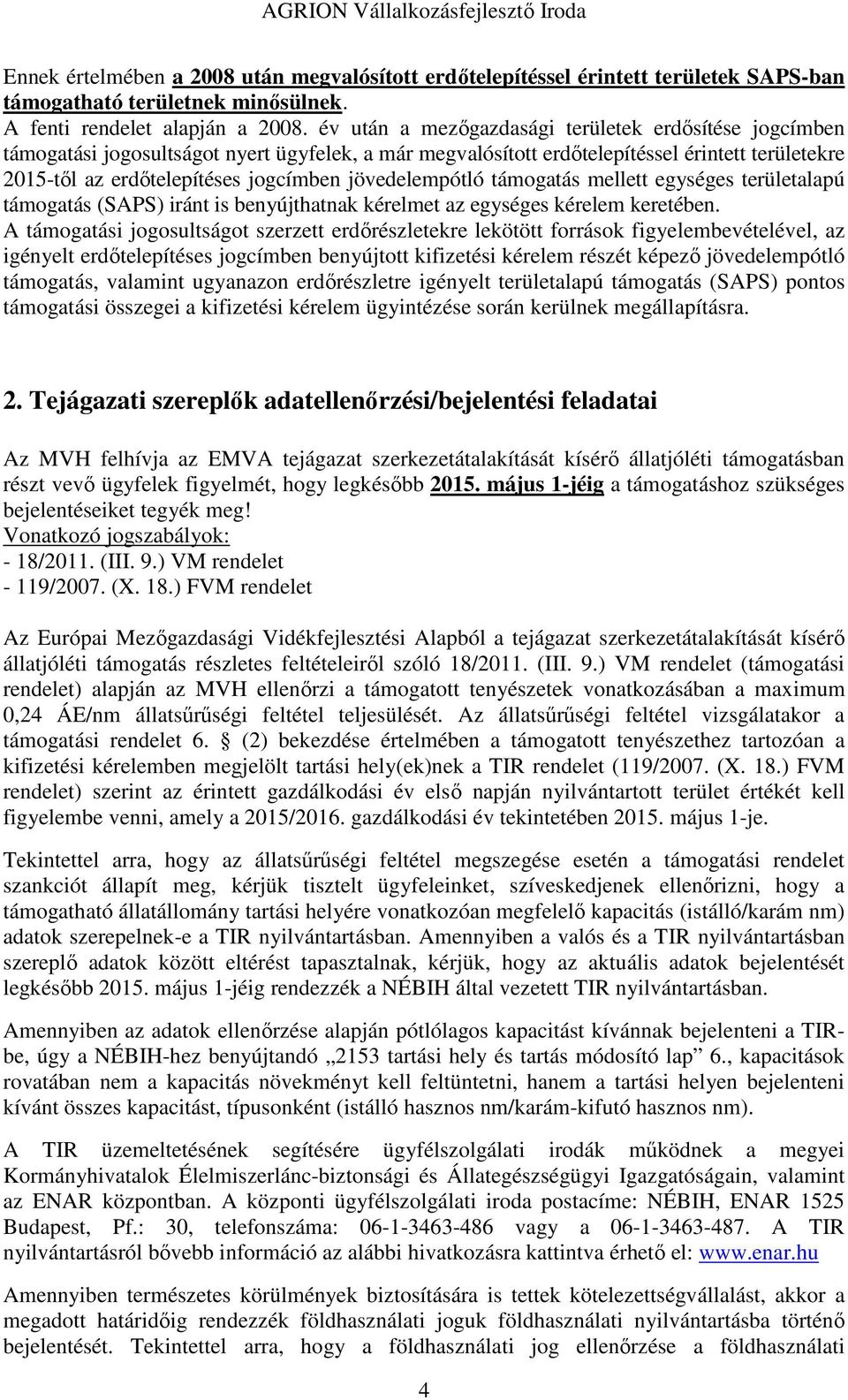 jövedelempótló támogatás mellett egységes területalapú támogatás (SAPS) iránt is benyújthatnak kérelmet az egységes kérelem keretében.