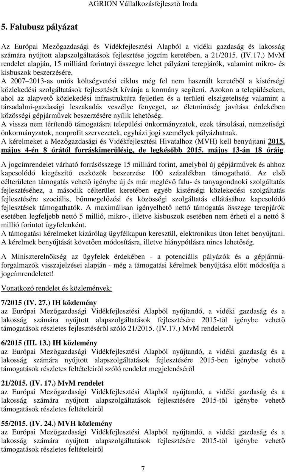 A 2007 2013-as uniós költségvetési ciklus még fel nem használt keretéből a kistérségi közlekedési szolgáltatások fejlesztését kívánja a kormány segíteni.