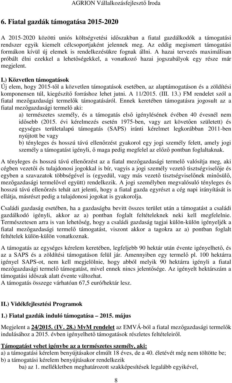 A hazai tervezés maximálisan próbált élni ezekkel a lehetőségekkel, a vonatkozó hazai jogszabályok egy része már megjelent. I.