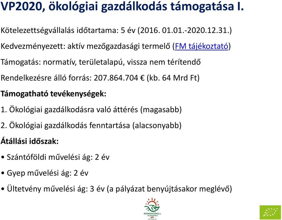 álló forrás: 207.864.704 (kb. 64 Mrd Ft) Támogatható tevékenységek: 1. Ökológiai gazdálkodásra való áttérés (magasabb) 2.