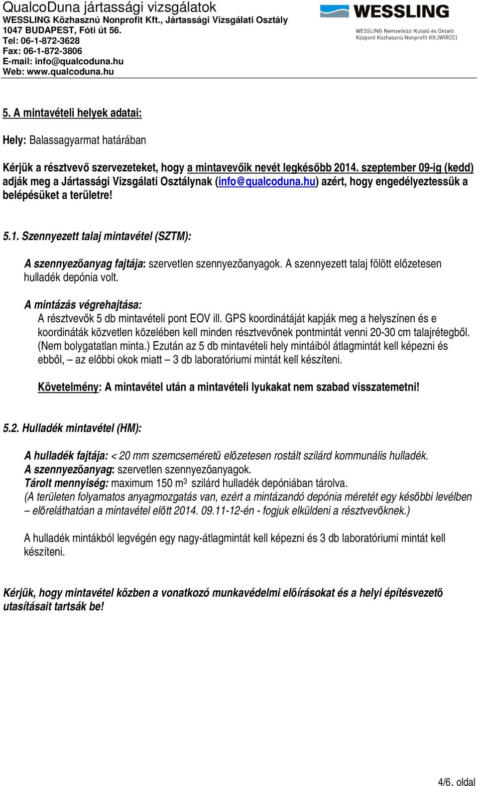 Szennyezett talaj mintavétel (SZTM): A szennyezőanyag fajtája: szervetlen szennyezőanyagok. A szennyezett talaj fölött előzetesen hulladék depónia volt.