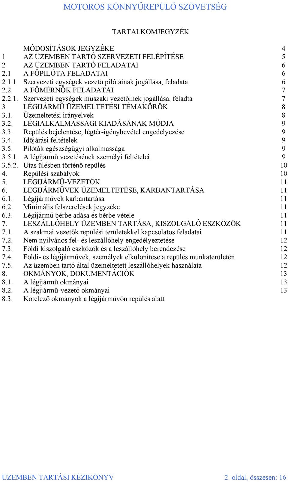 3. Repülés bejelentése, légtér-igénybevétel engedélyezése 9 3.4. Időjárási feltételek 9 3.5. Pilóták egészségügyi alkalmassága 9 3.5.1. A légijármű vezetésének személyi feltételei. 9 3.5.2.