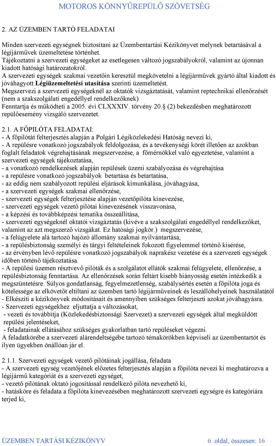 A szervezeti egységek szakmai vezetőin keresztül megkövetelni a légijárművek gyártó által kiadott és jóváhagyott Légiüzemeltetési utasítása szerinti üzemeltetést.