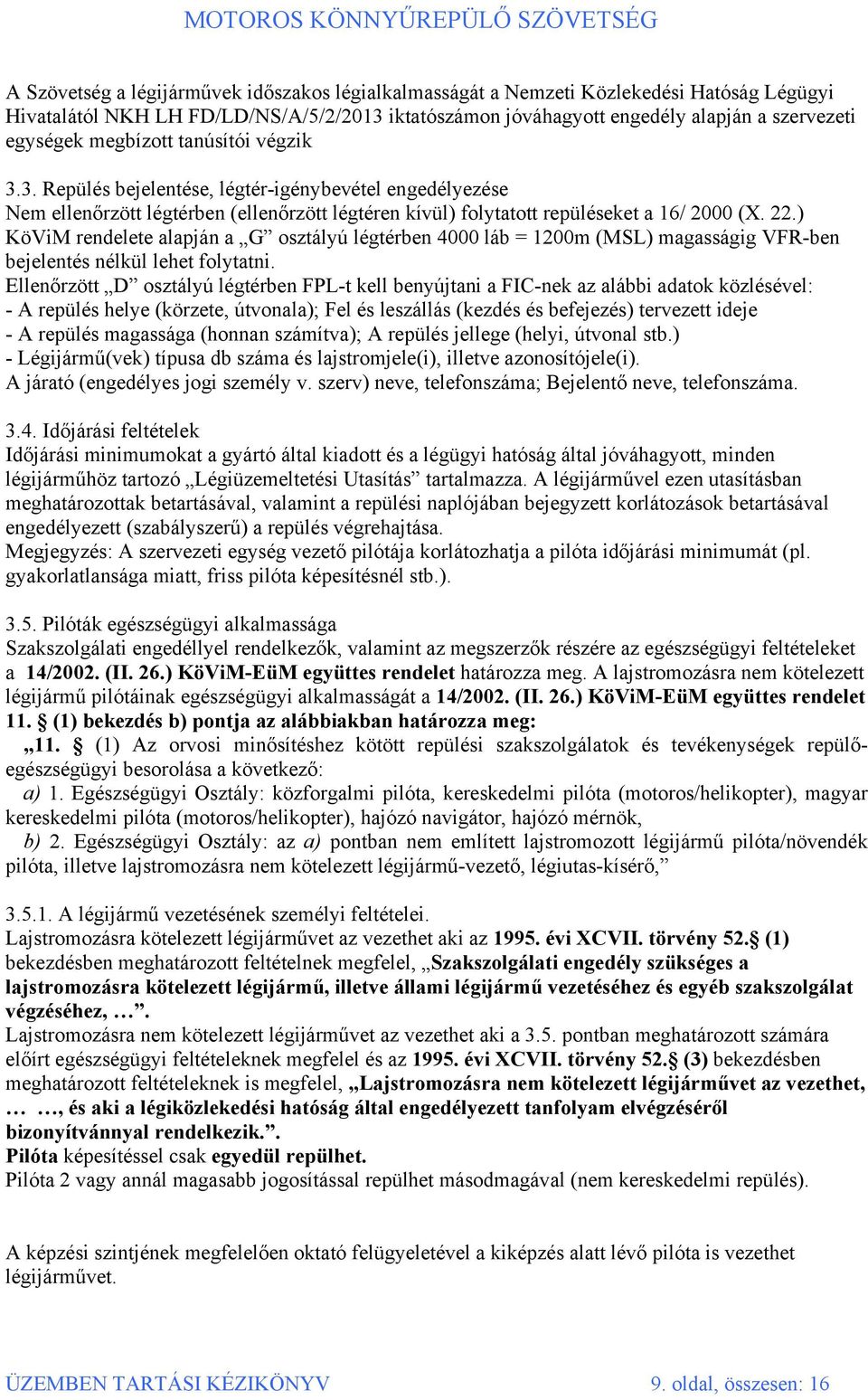 ) KöViM rendelete alapján a G osztályú légtérben 4000 láb = 1200m (MSL) magasságig VFR-ben bejelentés nélkül lehet folytatni.