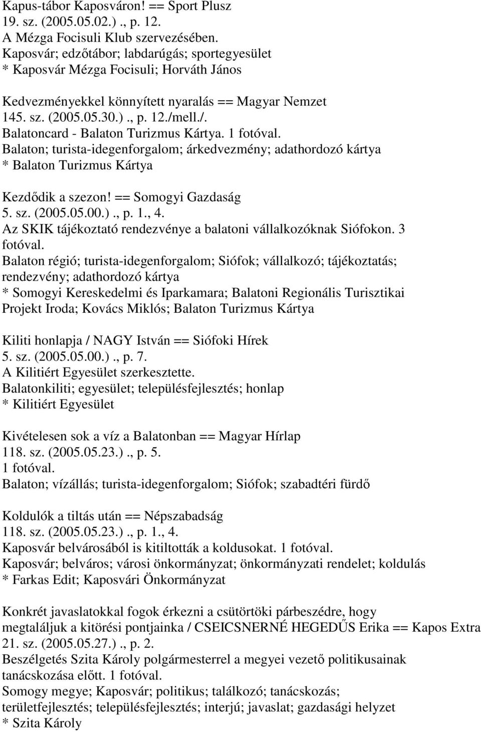 ell./. Balatoncard - Balaton Turizmus Kártya. 1 fotóval. Balaton; turista-idegenforgalom; árkedvezmény; adathordozó kártya * Balaton Turizmus Kártya Kezdődik a szezon! == Somogyi Gazdaság 5. sz. (2005.