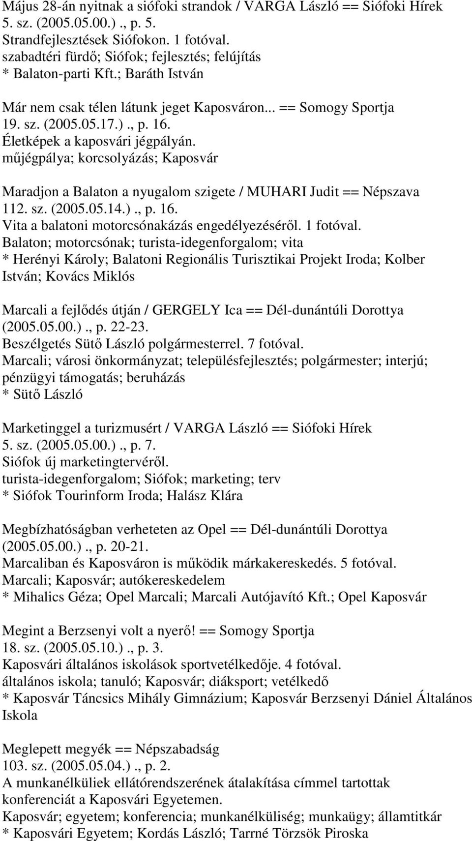 Életképek a kaposvári jégpályán. műjégpálya; korcsolyázás; Kaposvár Maradjon a Balaton a nyugalom szigete / MUHARI Judit == Népszava 112. sz. (2005.05.14.)., p. 16.