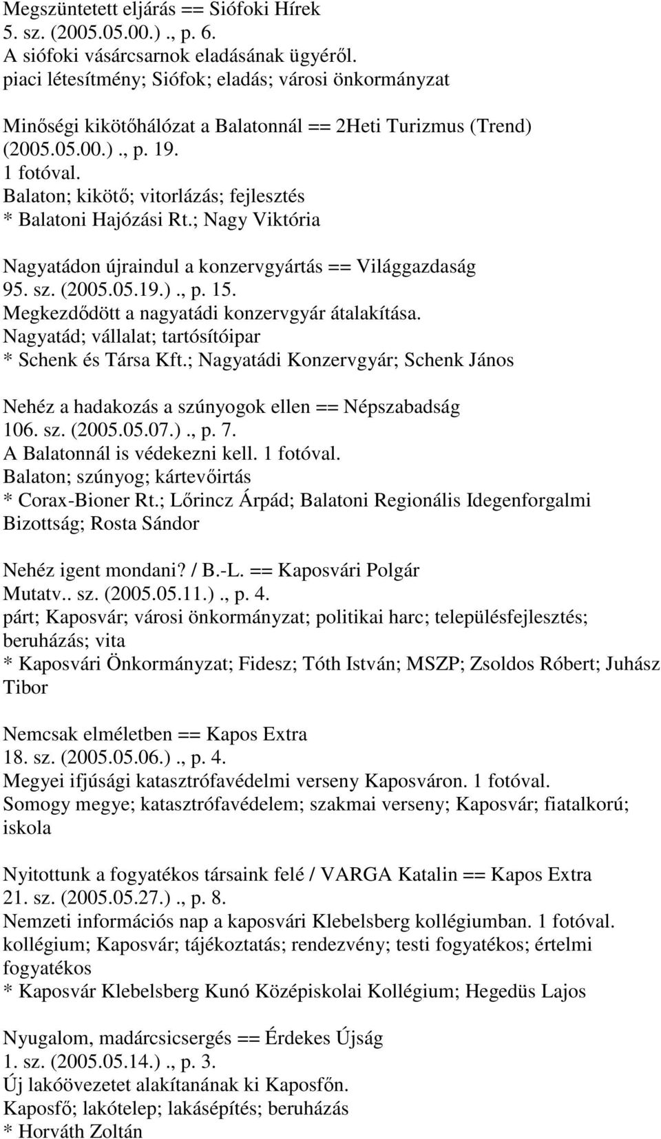 Balaton; kikötő; vitorlázás; fejlesztés * Balatoni Hajózási Rt.; Nagy Viktória Nagyatádon újraindul a konzervgyártás == Világgazdaság 95. sz. (2005.05.19.)., p. 15.