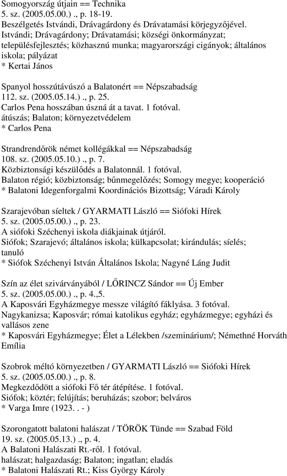 == Népszabadság 112. sz. (2005.05.14.)., p. 25. Carlos Pena hosszában úszná át a tavat. 1 fotóval.