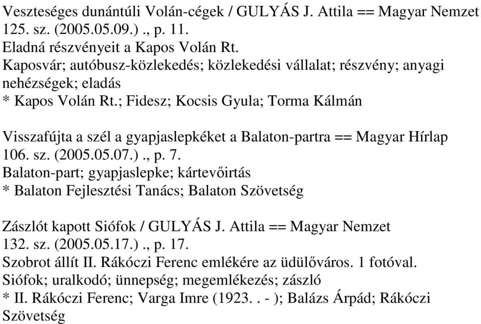 ; Fidesz; Kocsis Gyula; Torma Kálmán Visszafújta a szél a gyapjaslepkéket a Balaton-partra == Magyar Hírlap 106. sz. (2005.05.07.)., p. 7.