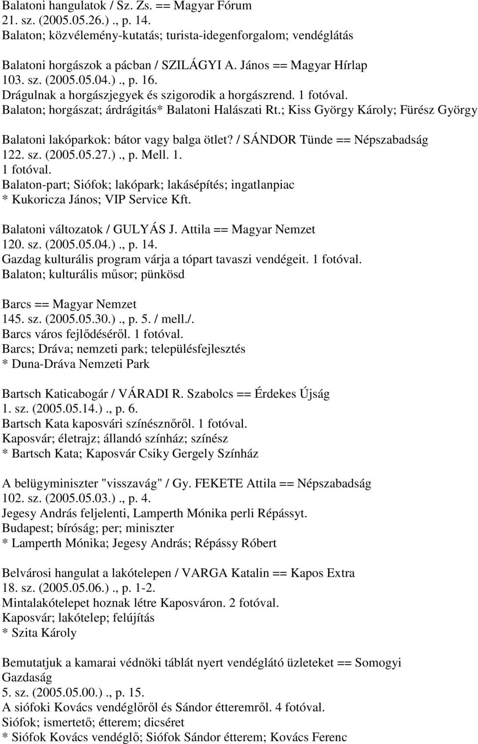 ; Kiss György Károly; Fürész György Balatoni lakóparkok: bátor vagy balga ötlet? / SÁNDOR Tünde == Népszabadság 122. sz. (2005.05.27.)., p. Mell. 1. 1 fotóval.