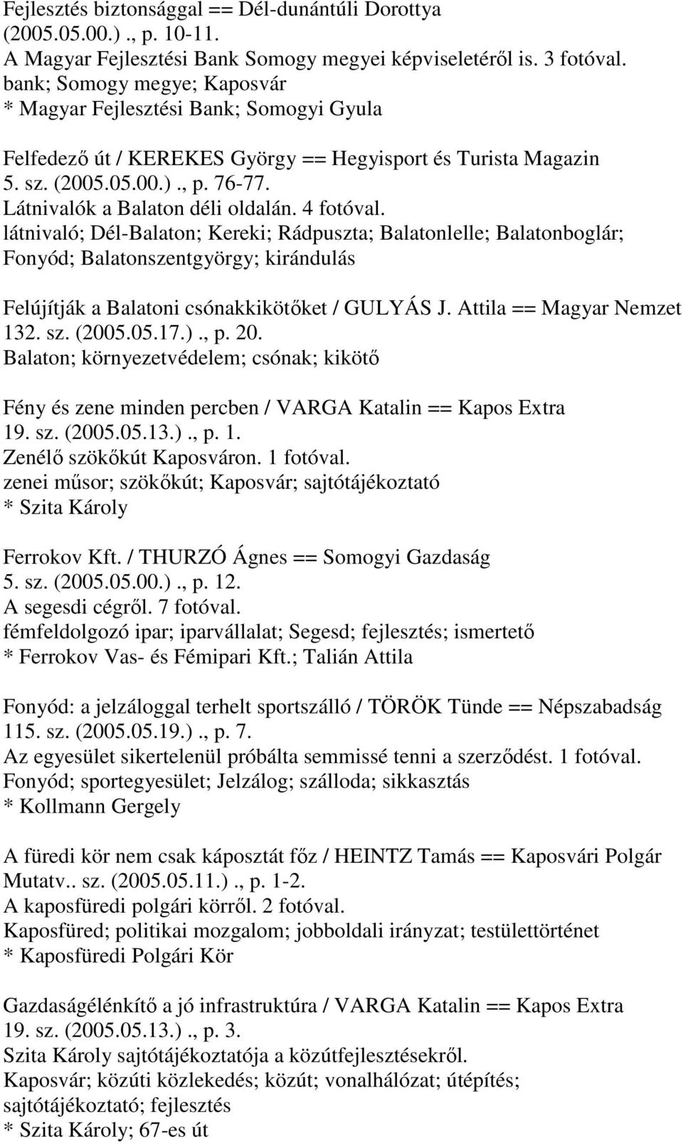 4 fotóval. látnivaló; Dél-Balaton; Kereki; Rádpuszta; Balatonlelle; Balatonboglár; Fonyód; Balatonszentgyörgy; kirándulás Felújítják a Balatoni csónakkikötőket / GULYÁS J. Attila == Magyar Nemzet 132.