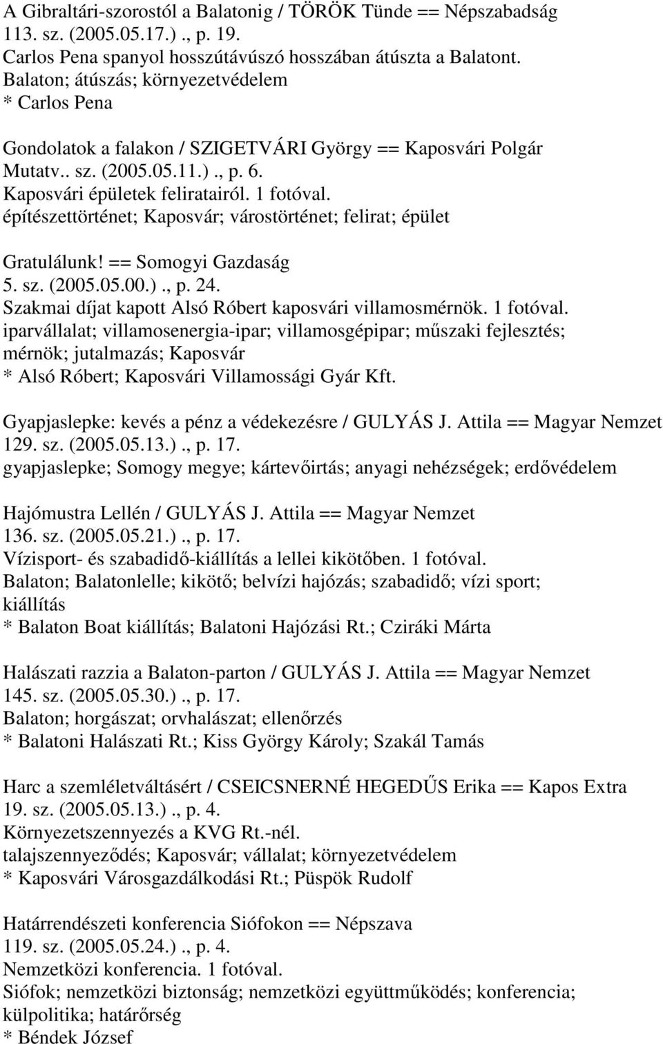 építészettörténet; Kaposvár; várostörténet; felirat; épület Gratulálunk! == Somogyi Gazdaság 5. sz. (2005.05.00.)., p. 24. Szakmai díjat kapott Alsó Róbert kaposvári villamosmérnök. 1 fotóval.