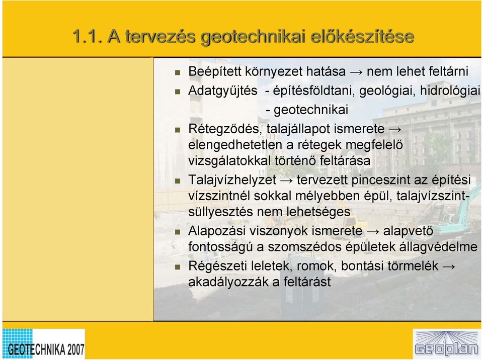 Talajvízhelyzet tervezett pinceszint az építési vízszintnél sokkal mélyebben épül, talajvízszintsüllyesztés nem lehetséges Alapozási