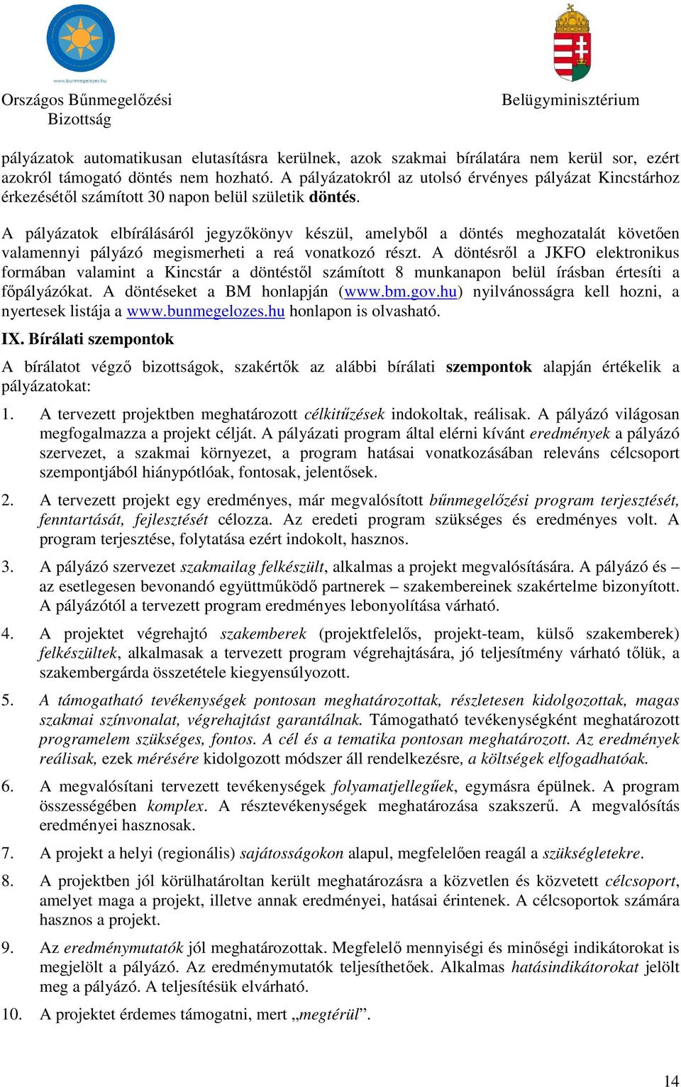 JKFO elektronikus formában valamint a Kincstár a döntéstől számított 8 munkanapon belül írásban értesíti a főpályázókat A döntéseket a BM honlapján (wwwbmgovhu) nyilvánosságra kell hozni, a nyertesek