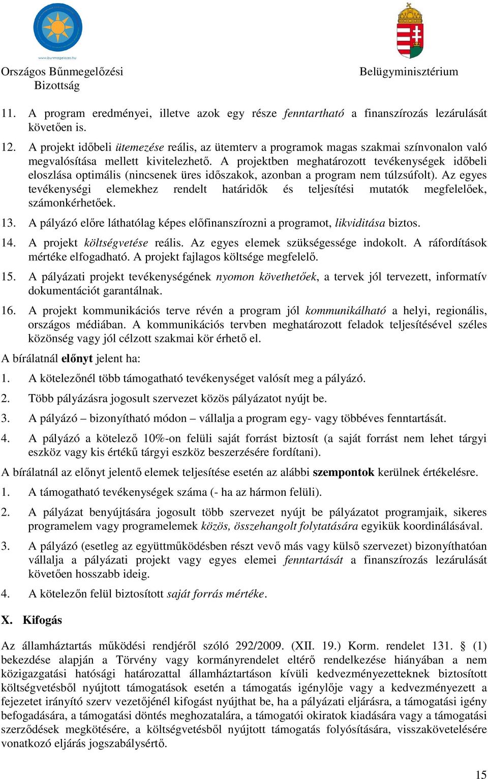 rendelt határidők és teljesítési mutatók megfelelőek, számonkérhetőek 13 A pályázó előre láthatólag képes előfinanszírozni a programot, likviditása biztos 14 A projekt költségvetése reális Az egyes