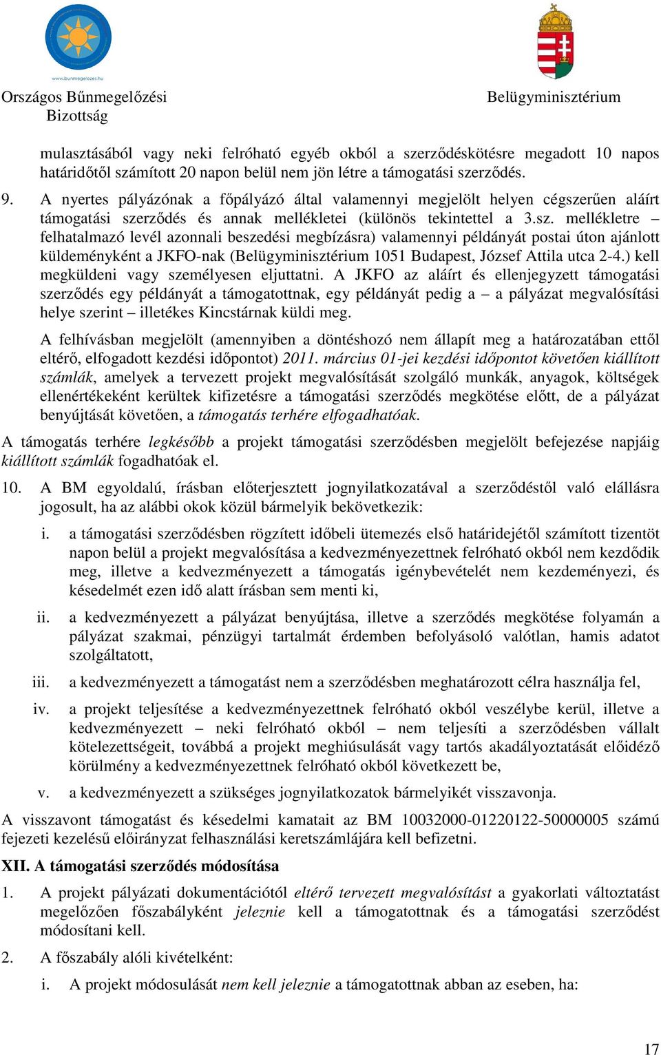 postai úton ajánlott küldeményként a JKFO-nak ( 1051 Budapest, József Attila utca 2-4) kell megküldeni vagy személyesen eljuttatni A JKFO az aláírt és ellenjegyzett támogatási szerződés egy példányát