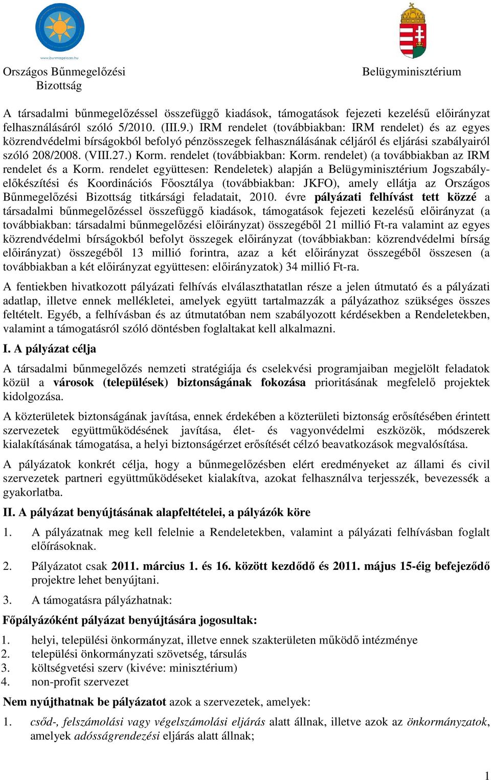 rendelet együttesen: Rendeletek) alapján a Jogszabályelőkészítési és Koordinációs Főosztálya (továbbiakban: JKFO), amely ellátja az Országos Bűnmegelőzési titkársági feladatait, 2010 évre pályázati