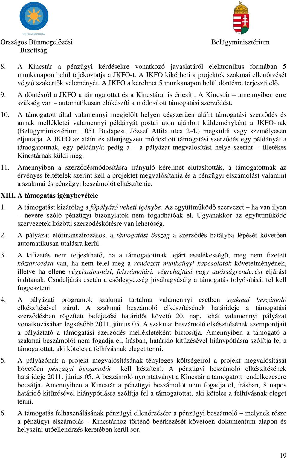 támogatási szerződést 10 A támogatott által valamennyi megjelölt helyen cégszerűen aláírt támogatási szerződés és annak mellékletei valamennyi példányát postai úton ajánlott küldeményként a JKFO-nak