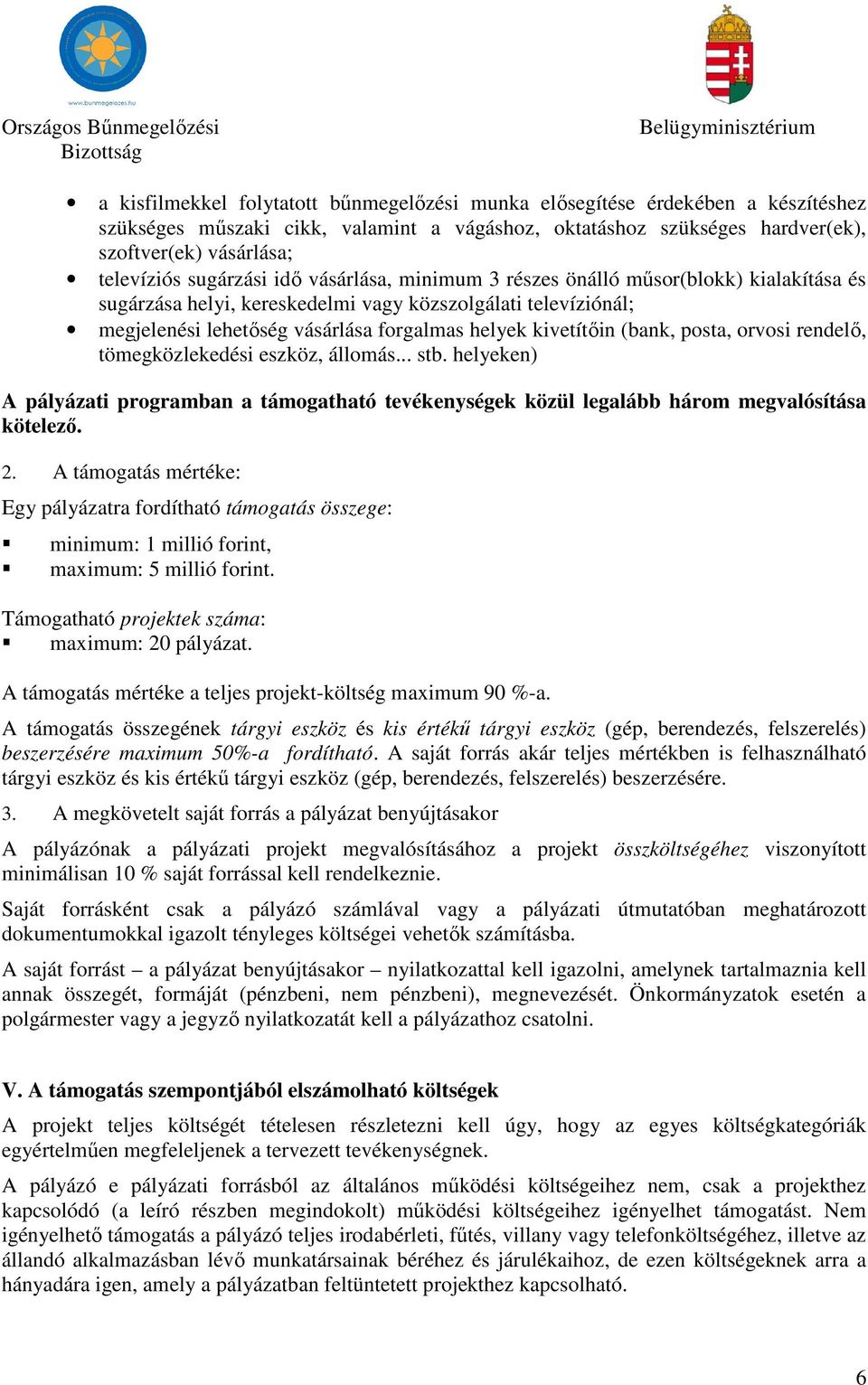 (bank, posta, orvosi rendelő, tömegközlekedési eszköz, állomás stb helyeken) A pályázati programban a támogatható tevékenységek közül legalább három megvalósítása kötelező 2 A támogatás mértéke: Egy