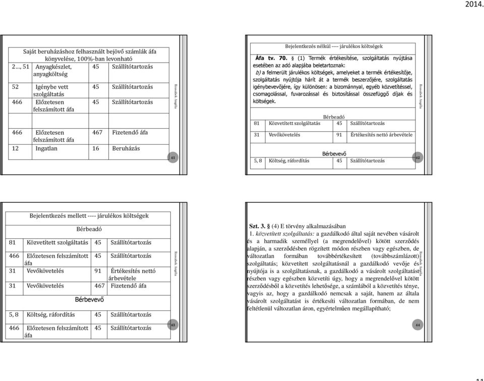 (1) Termék értékesítése, szolgáltatás nyújtása esetében az adó alapjába beletartoznak: b) a felmerült járulékos költségek, amelyeket a termék értékesítője, szolgáltatás nyújtója hárít át a termék