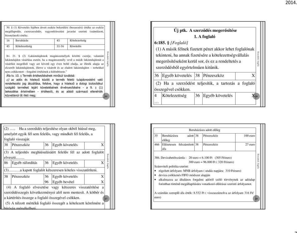 (2) Lakástulajdonok magánszemélyek közötti cseréje, valamint lakástulajdon vásárlása esetén, ha a magánszemély vevő a másik lakástulajdonát a vásárlást megelőző vagy azt követő egy éven belül eladja,