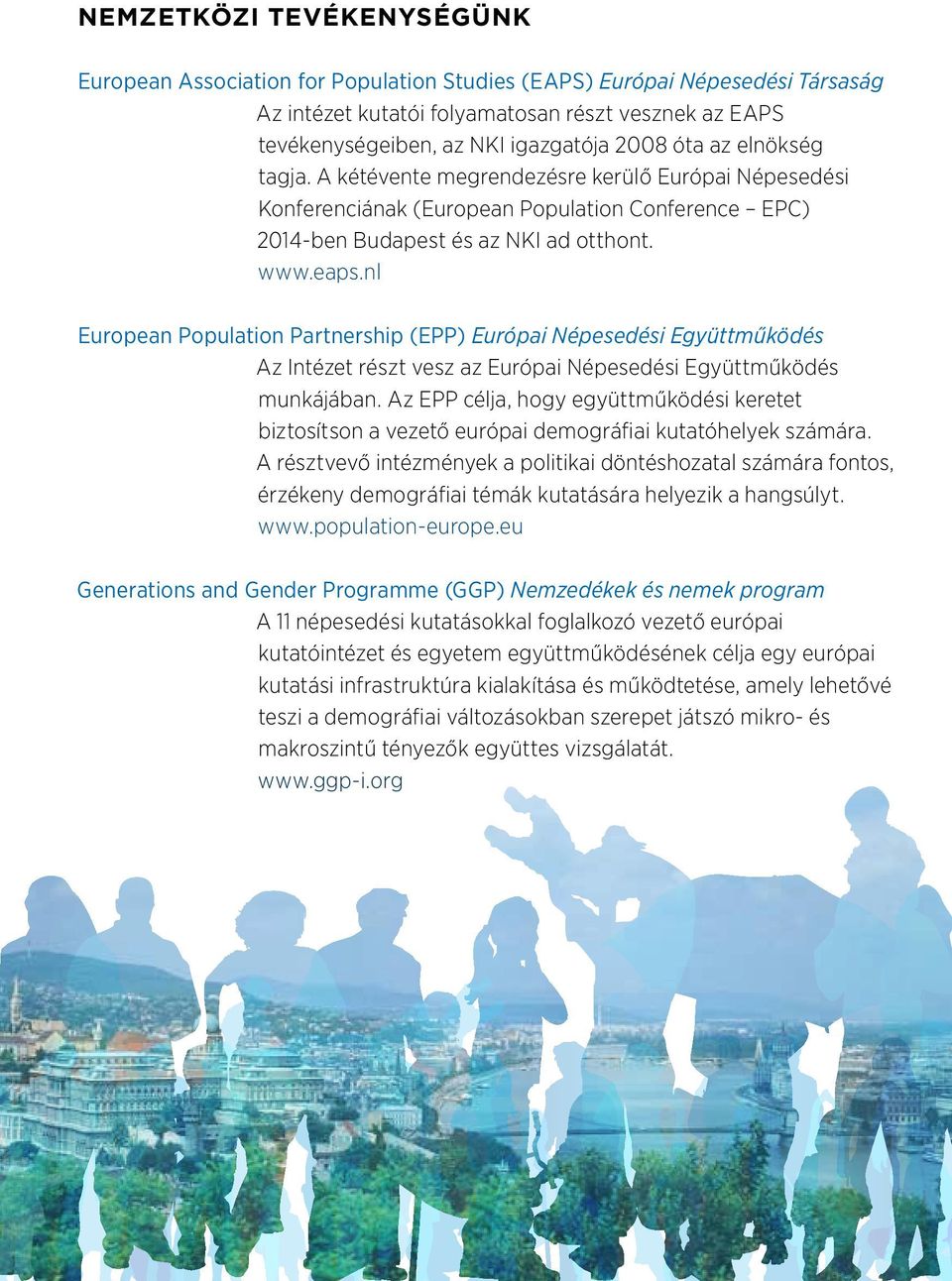 nl European Population Partnership (EPP) Európai Népesedési Együttműködés Az Intézet részt vesz az Európai Népesedési Együttműködés munkájában.