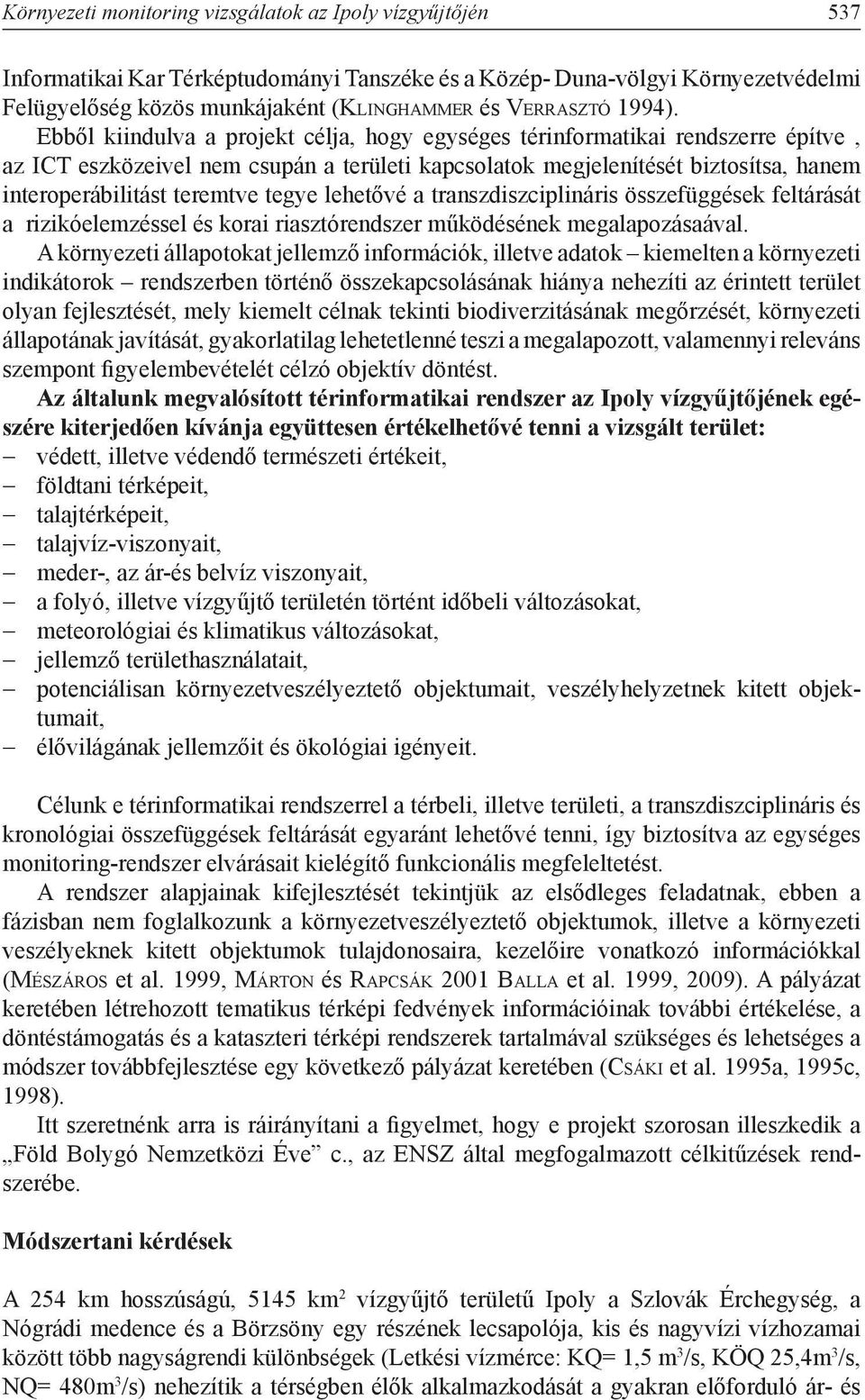 Ebből kiindulva a projekt célja, hogy egységes térinformatikai rendszerre építve, az ICT eszközeivel nem csupán a területi kapcsolatok megjelenítését biztosítsa, hanem interoperábilitást teremtve