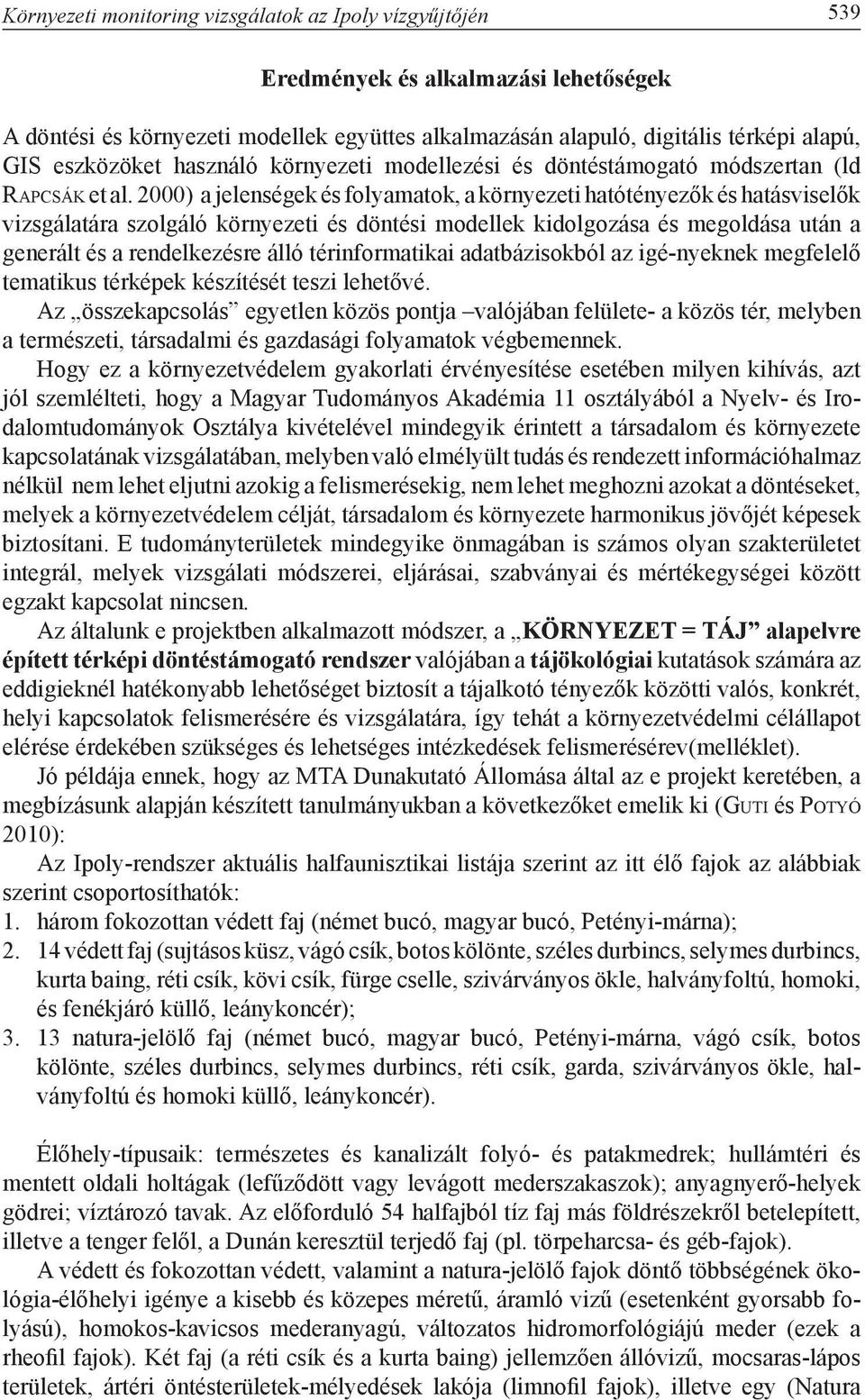 2000) a jelenségek és folyamatok, a környezeti ható és hatásviselők vizsgálatára szolgáló környezeti és döntési modellek kidolgozása és megoldása után a generált és a rendelkezésre álló