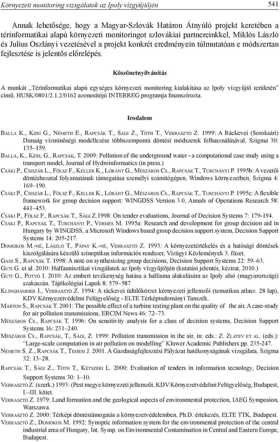 Köszönetnyilvánítás A munkát Térinformatikai alapú egységes környezeti monitoring kialakítása az Ipoly vízgyűjtő területén című, HUSK/0801/2.1.2/0162 azonosítójú INTERREG programja finanszírozta.