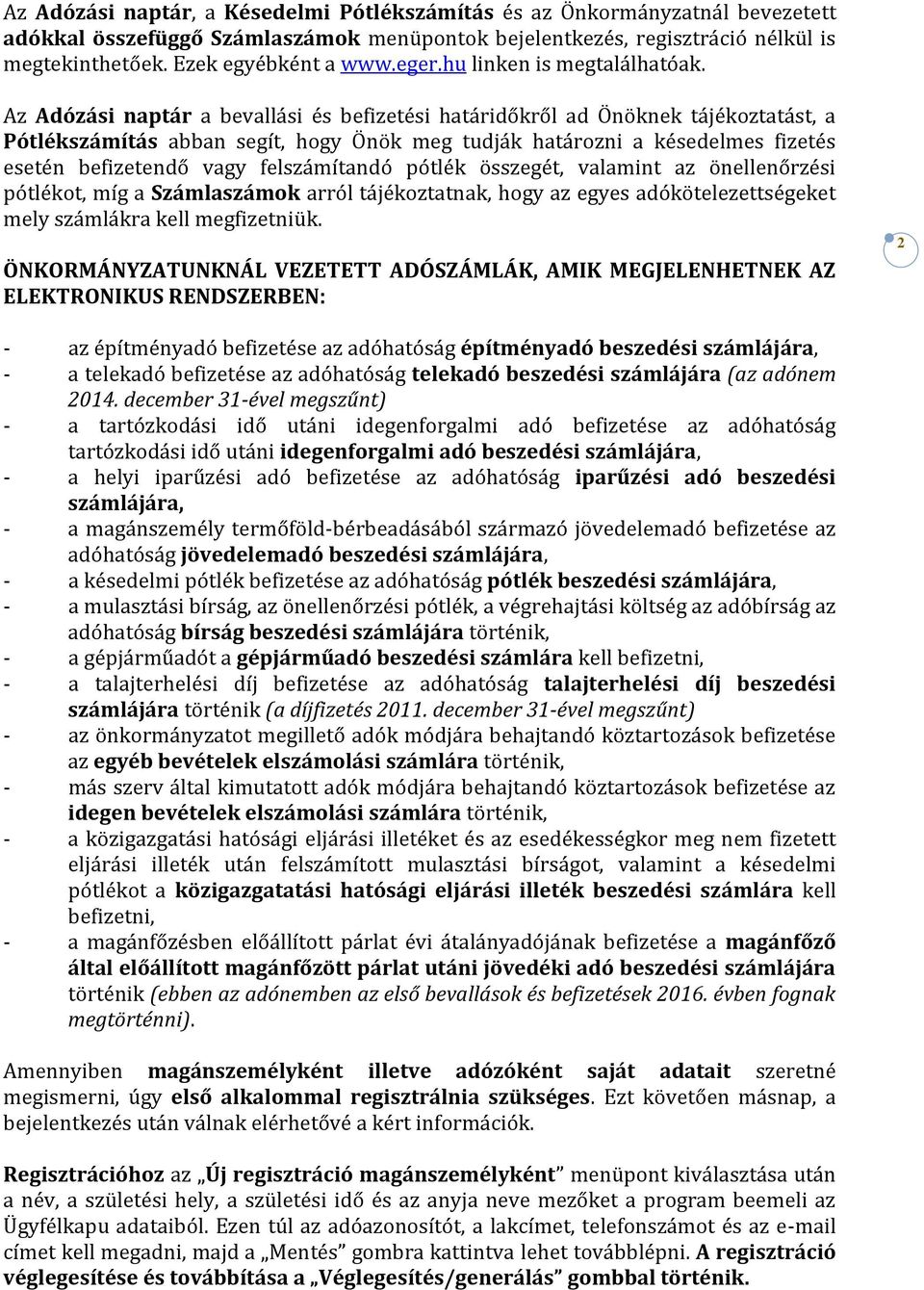 Az Adózási naptár a bevallási és befizetési határidőkről ad Önöknek tájékoztatást, a Pótlékszámítás abban segít, hogy Önök meg tudják határozni a késedelmes fizetés esetén befizetendő vagy