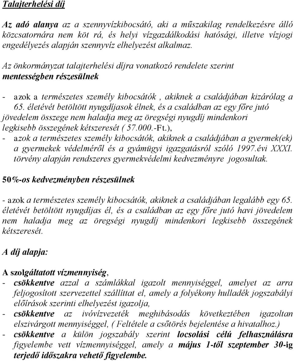 életévét betöltött nyugdíjasok élnek, és a családban az egy főre jutó jövedelem összege nem haladja meg az öregségi nyugdíj mindenkori legkisebb összegének kétszeresét ( 57.000.-Ft.