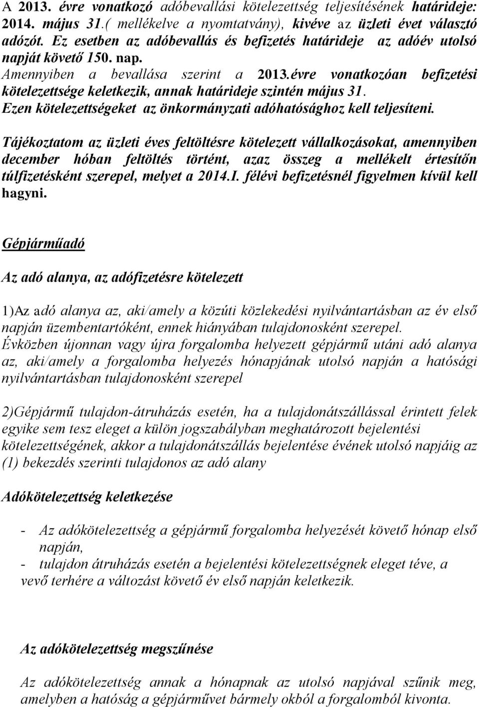 évre vonatkozóan befizetési kötelezettsége keletkezik, annak határideje szintén május 31. Ezen kötelezettségeket az önkormányzati adóhatósághoz kell teljesíteni.