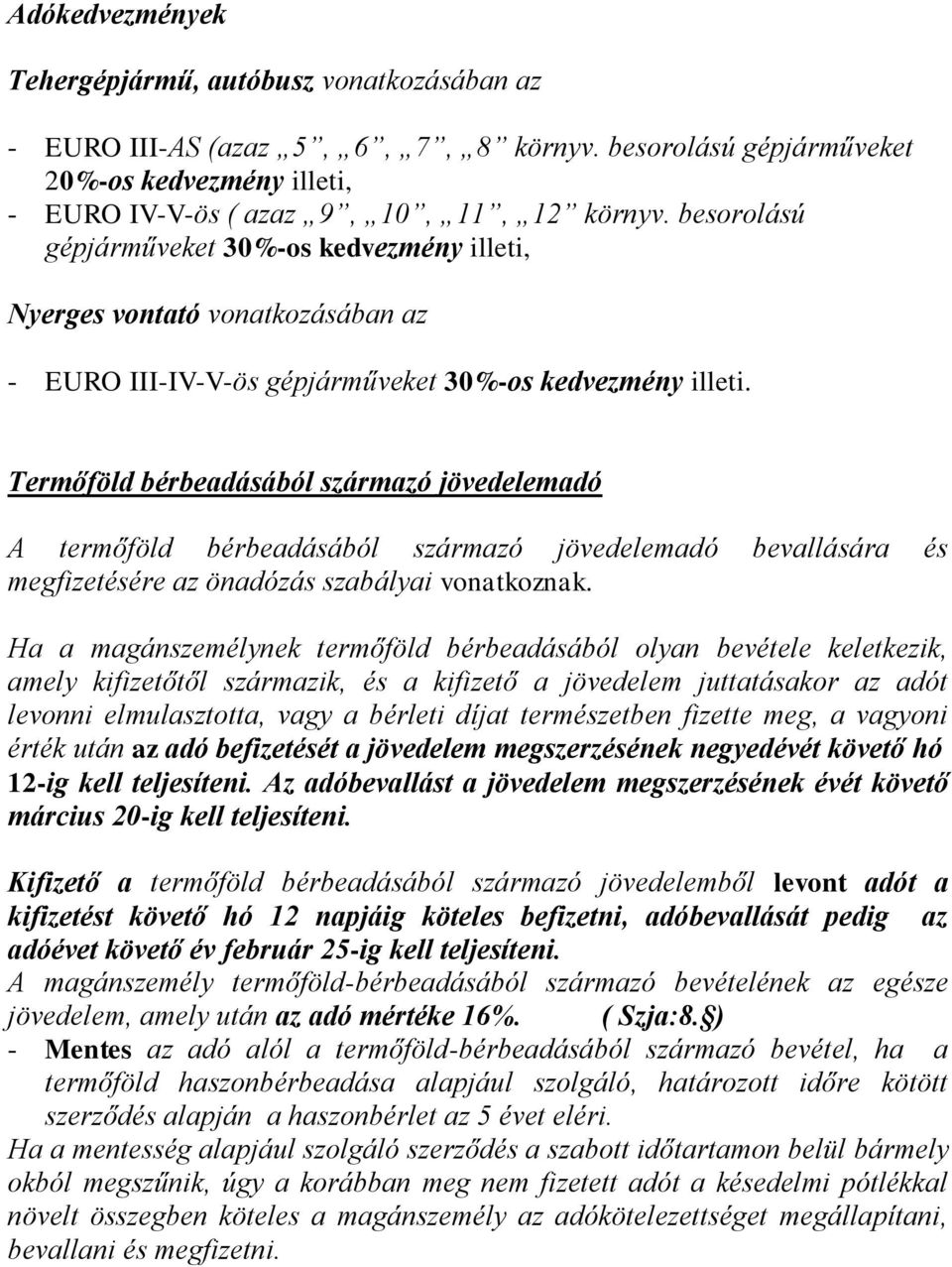 Termőföld bérbeadásából származó jövedelemadó A termőföld bérbeadásából származó jövedelemadó bevallására és megfizetésére az önadózás szabályai vonatkoznak.