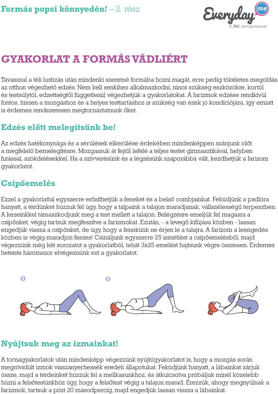 farizmok edzése rendkívül fontos, hiszen a mozgáshoz és a helyes testtartáshoz is szükség van ezek jó kondíciójára, így emiatt is érdes rendszeresen gtornáztatnunk őket. Edzés előtt legítsünk be!