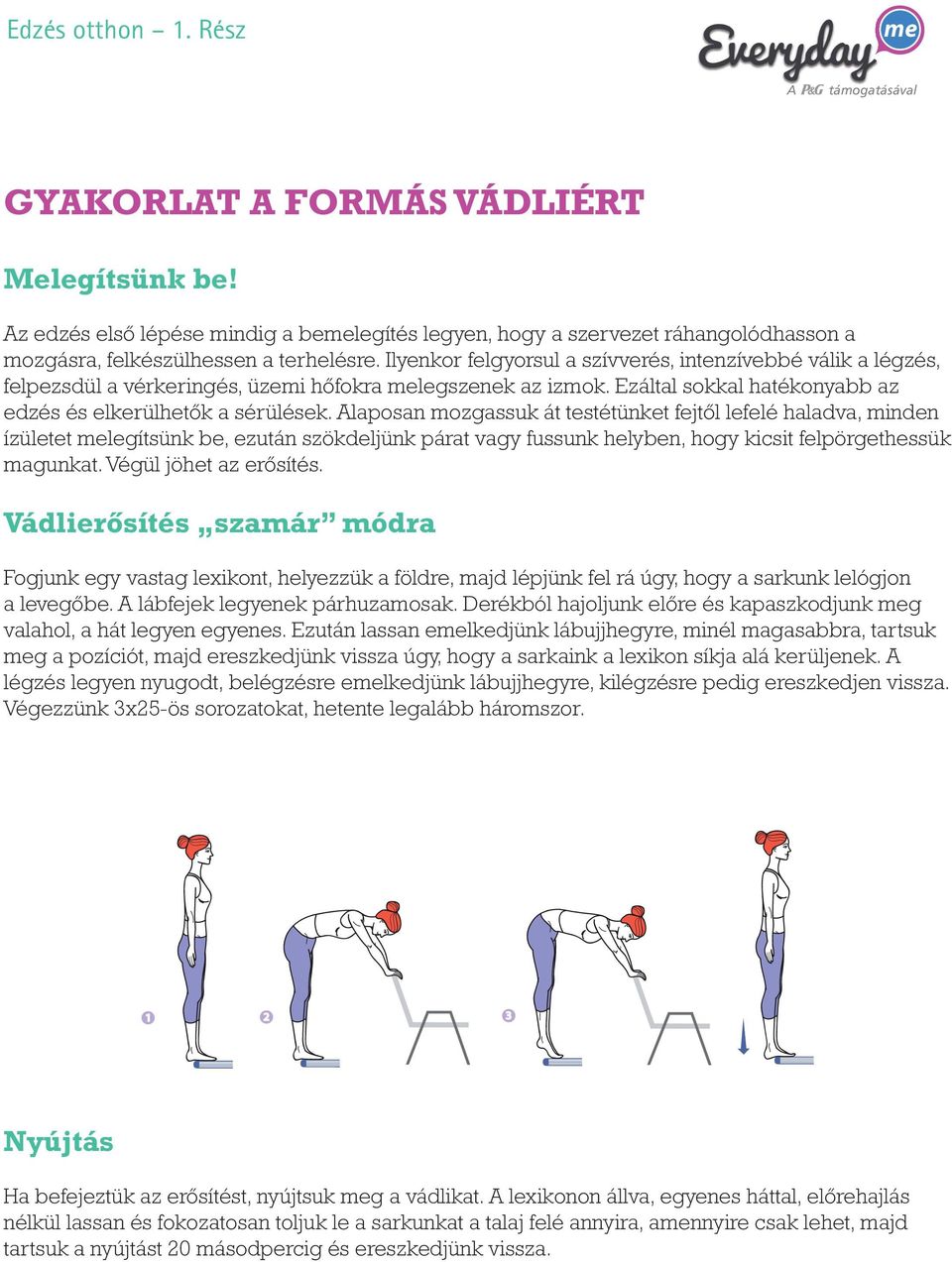 laposan mozgassuk át testétünket fejtől lefelé haladva, minden ízületet legítsünk be, ezután szökdeljünk párat vagy fussunk helyben, hogy kicsit felpörgethessük magunkat. Végül jöhet az erősítés.