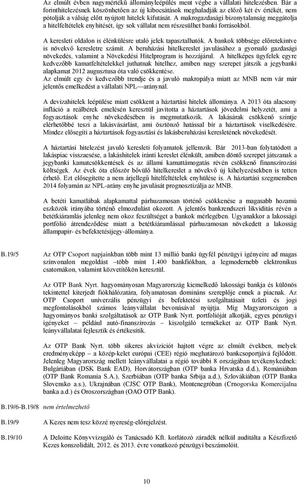 A makrogazdasági bizonytalanság meggátolja a hitelfeltételek enyhítését, így sok vállalat nem részesülhet banki forrásokból. A keresleti oldalon is élénkülésre utaló jelek tapasztalhatók.