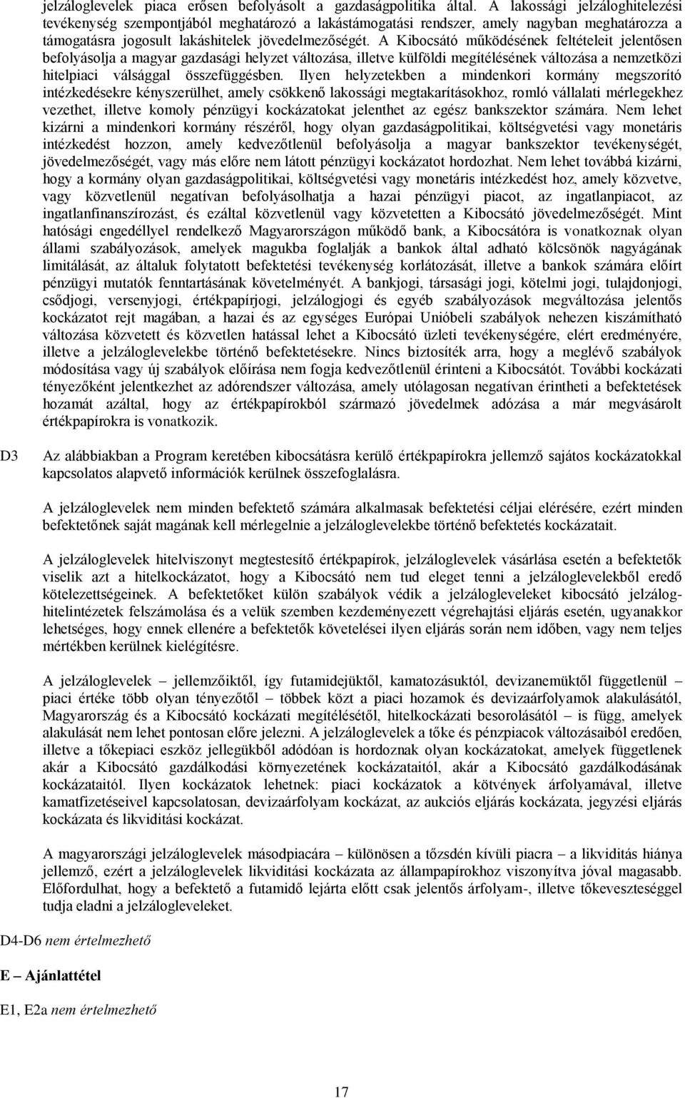 A Kibocsátó működésének feltételeit jelentősen befolyásolja a magyar gazdasági helyzet változása, illetve külföldi megítélésének változása a nemzetközi hitelpiaci válsággal összefüggésben.