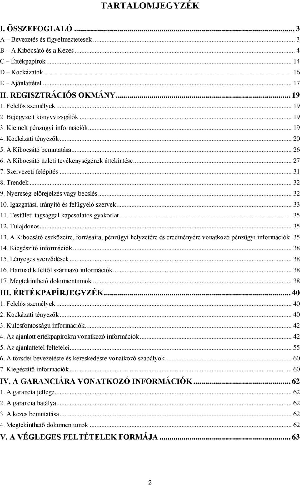 A Kibocsátó üzleti tevékenységének áttekintése... 27 7. Szervezeti felépítés... 31 8. Trendek... 32 9. Nyereség-előrejelzés vagy becslés... 32 10. Igazgatási, irányító és felügyelő szervek... 33 11.