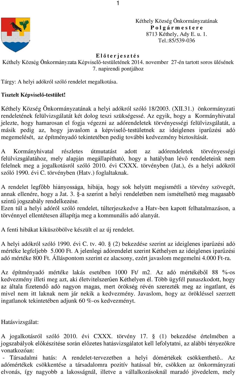 Kéthely Község Önkormányzatának a helyi adókról szóló 18/2003. (XII.31.) önkormányzati rendeletének felülvizsgálatát két dolog teszi szükségessé.