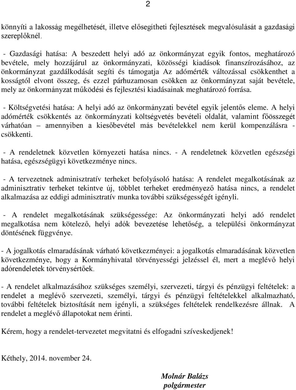 segíti és támogatja Az adómérték változással csökkenthet a kosságtól elvont összeg, és ezzel párhuzamosan csökken az önkormányzat saját bevétele, mely az önkormányzat működési és fejlesztési