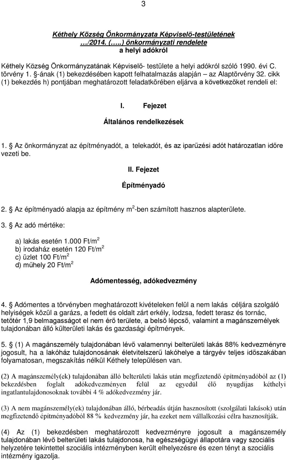 Fejezet Általános rendelkezések 1. Az önkormányzat az építményadót, a telekadót, és az iparűzési adót határozatlan időre vezeti be. II. Fejezet Építményadó 2.