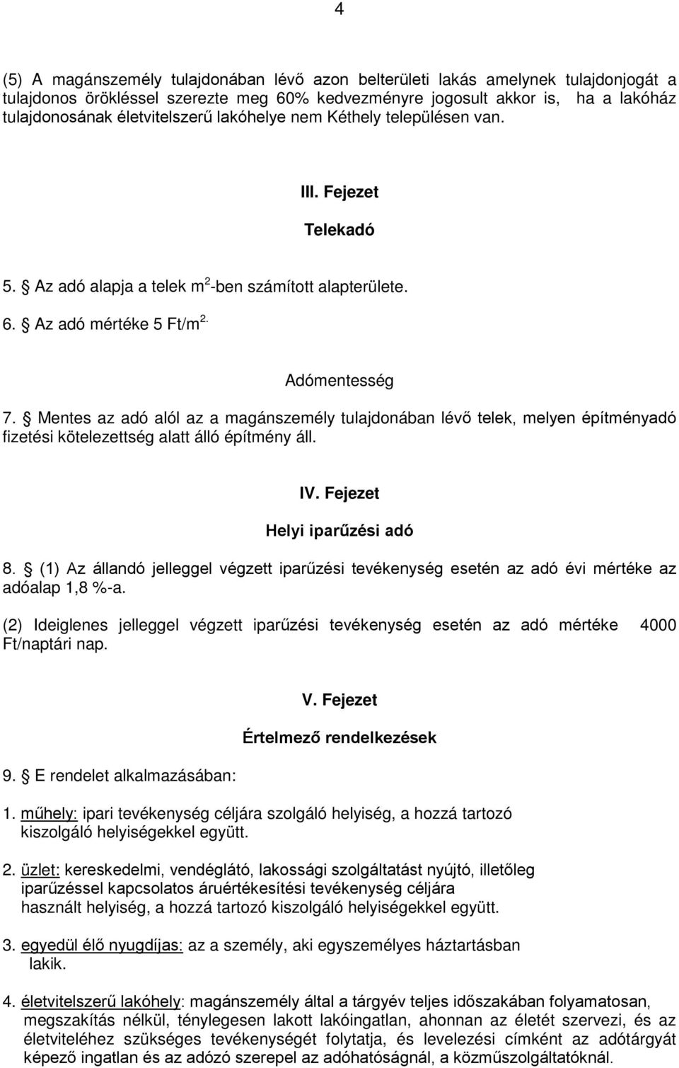 Mentes az adó alól az a magánszemély tulajdonában lévő telek, melyen építményadó fizetési kötelezettség alatt álló építmény áll. IV. Fejezet Helyi iparűzési adó 8.