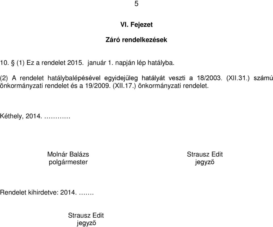 (2) A rendelet hatálybalépésével egyidejűleg hatályát veszti a 18/2003. (XII.31.