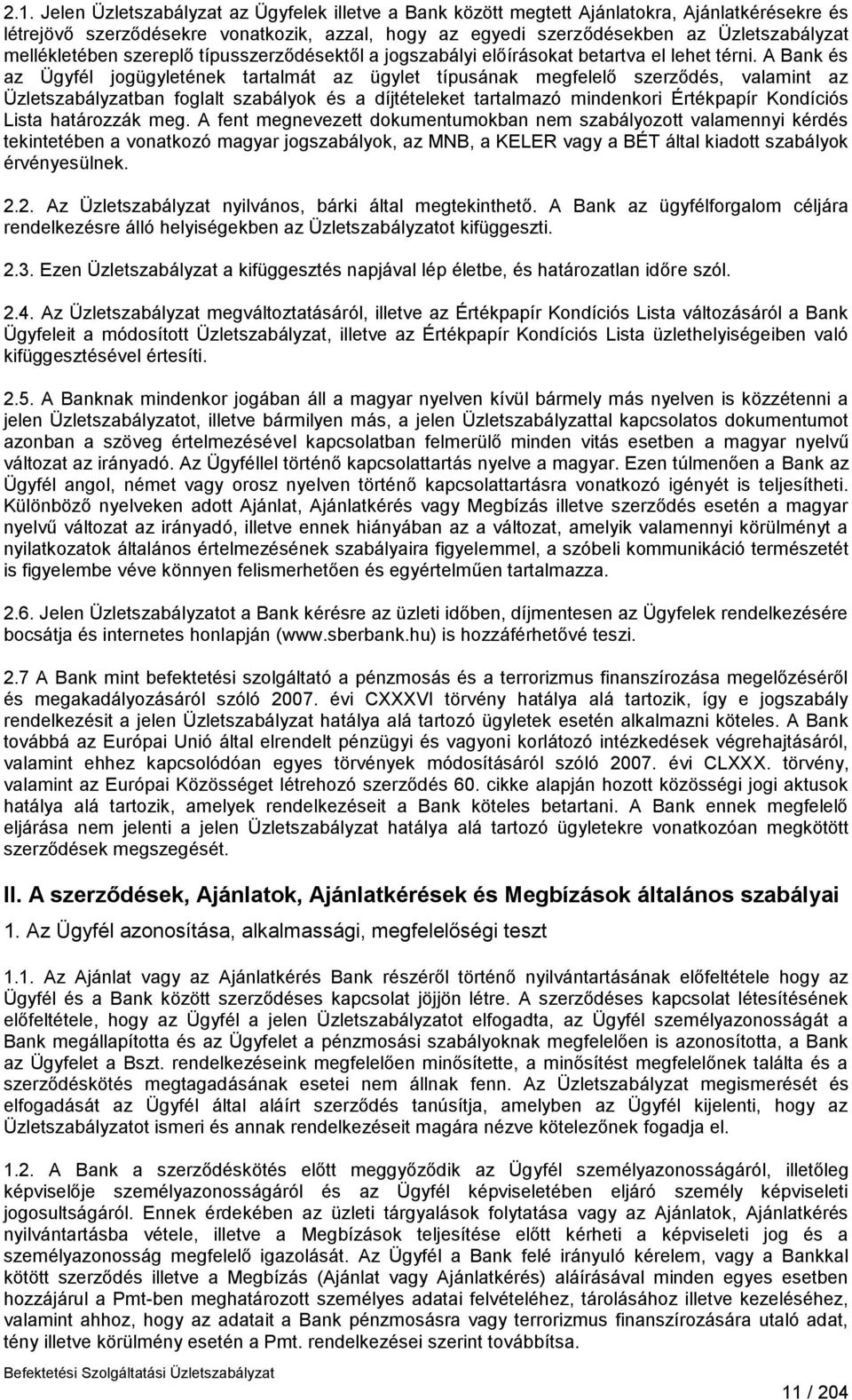 A Bank és az Ügyfél jogügyletének tartalmát az ügylet típusának megfelelő szerződés, valamint az Üzletszabályzatban foglalt szabályok és a díjtételeket tartalmazó mindenkori Értékpapír Kondíciós