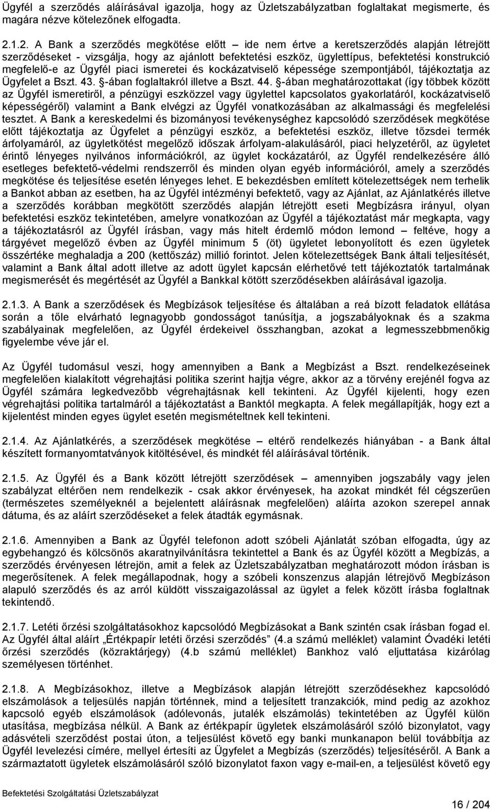 megfelelő-e az Ügyfél piaci ismeretei és kockázatviselő képessége szempontjából, tájékoztatja az Ügyfelet a Bszt. 43. -ában foglaltakról illetve a Bszt. 44.