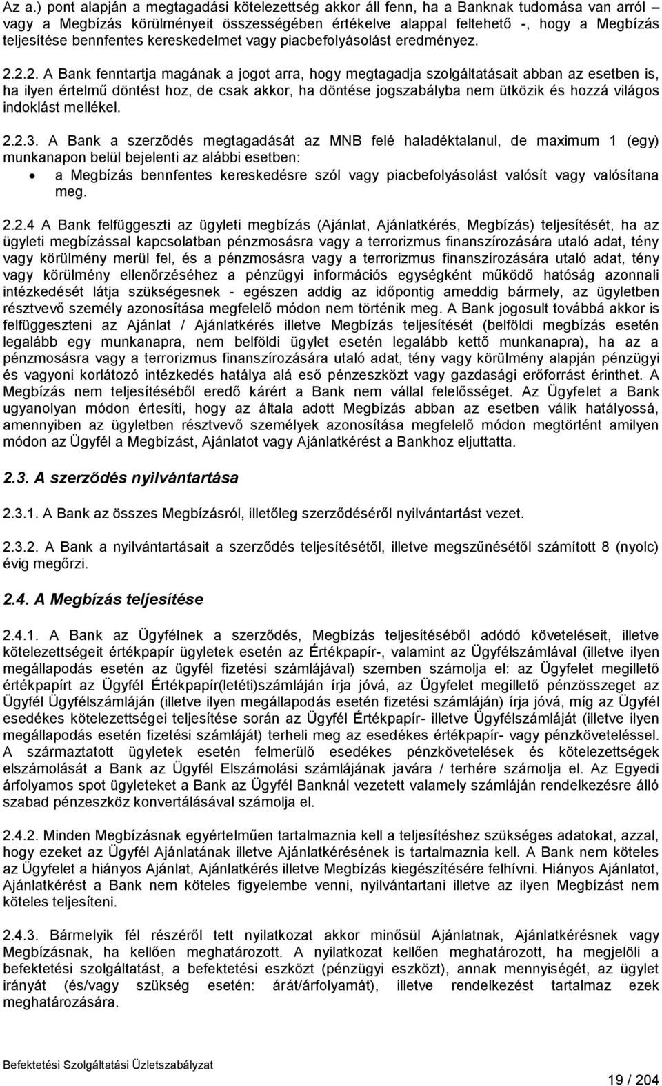 2.2. A Bank fenntartja magának a jogot arra, hogy megtagadja szolgáltatásait abban az esetben is, ha ilyen értelmű döntést hoz, de csak akkor, ha döntése jogszabályba nem ütközik és hozzá világos