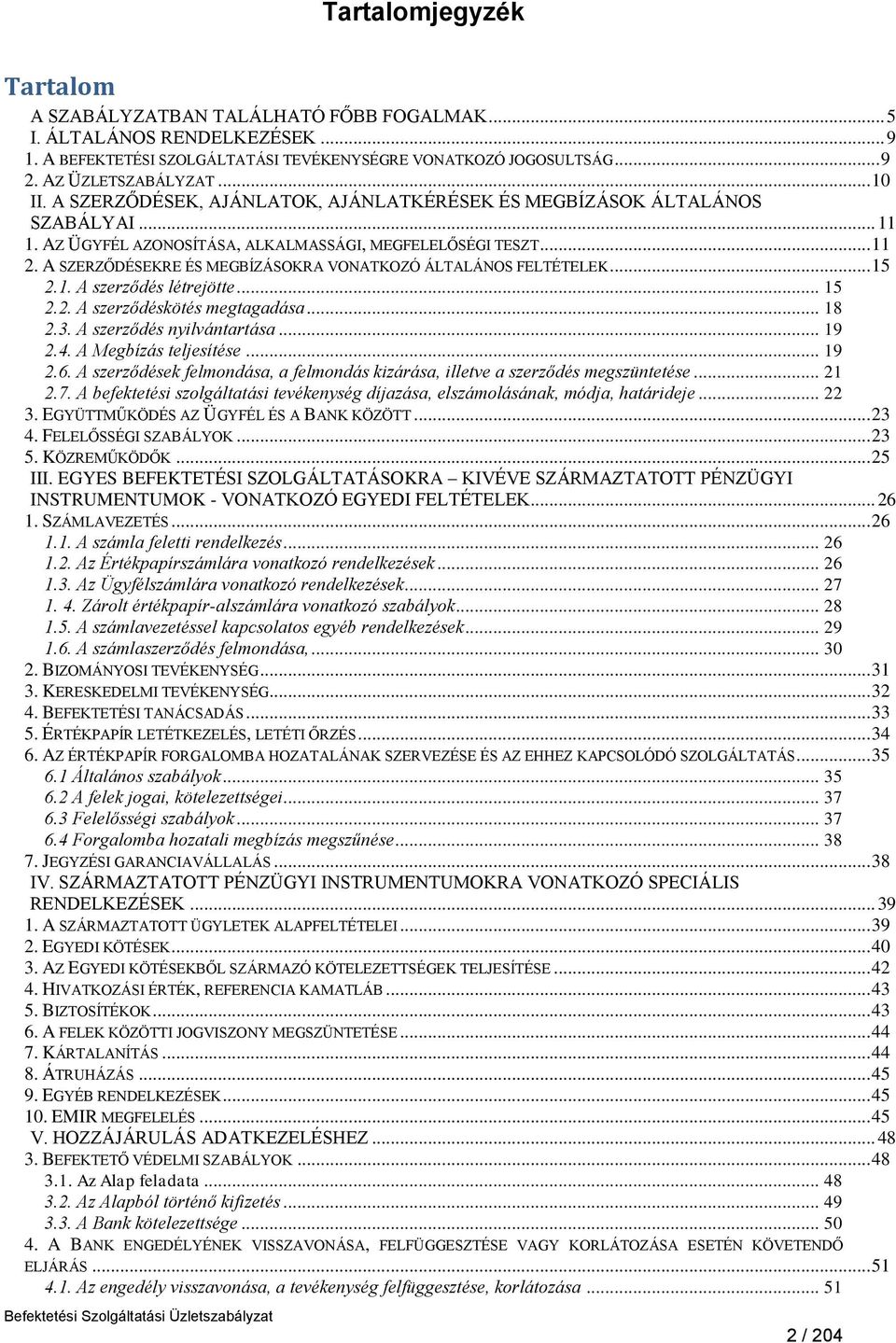 A SZERZŐDÉSEKRE ÉS MEGBÍZÁSOKRA VONATKOZÓ ÁLTALÁNOS FELTÉTELEK... 15 2.1. A szerződés létrejötte... 15 2.2. A szerződéskötés megtagadása... 18 2.3. A szerződés nyilvántartása... 19 2.4.