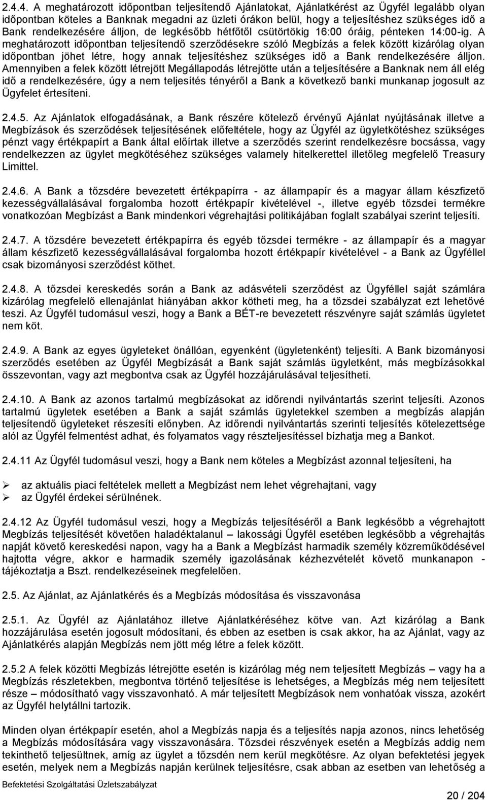 A meghatározott időpontban teljesítendő szerződésekre szóló Megbízás a felek között kizárólag olyan időpontban jöhet létre, hogy annak teljesítéshez szükséges idő a Bank rendelkezésére álljon.