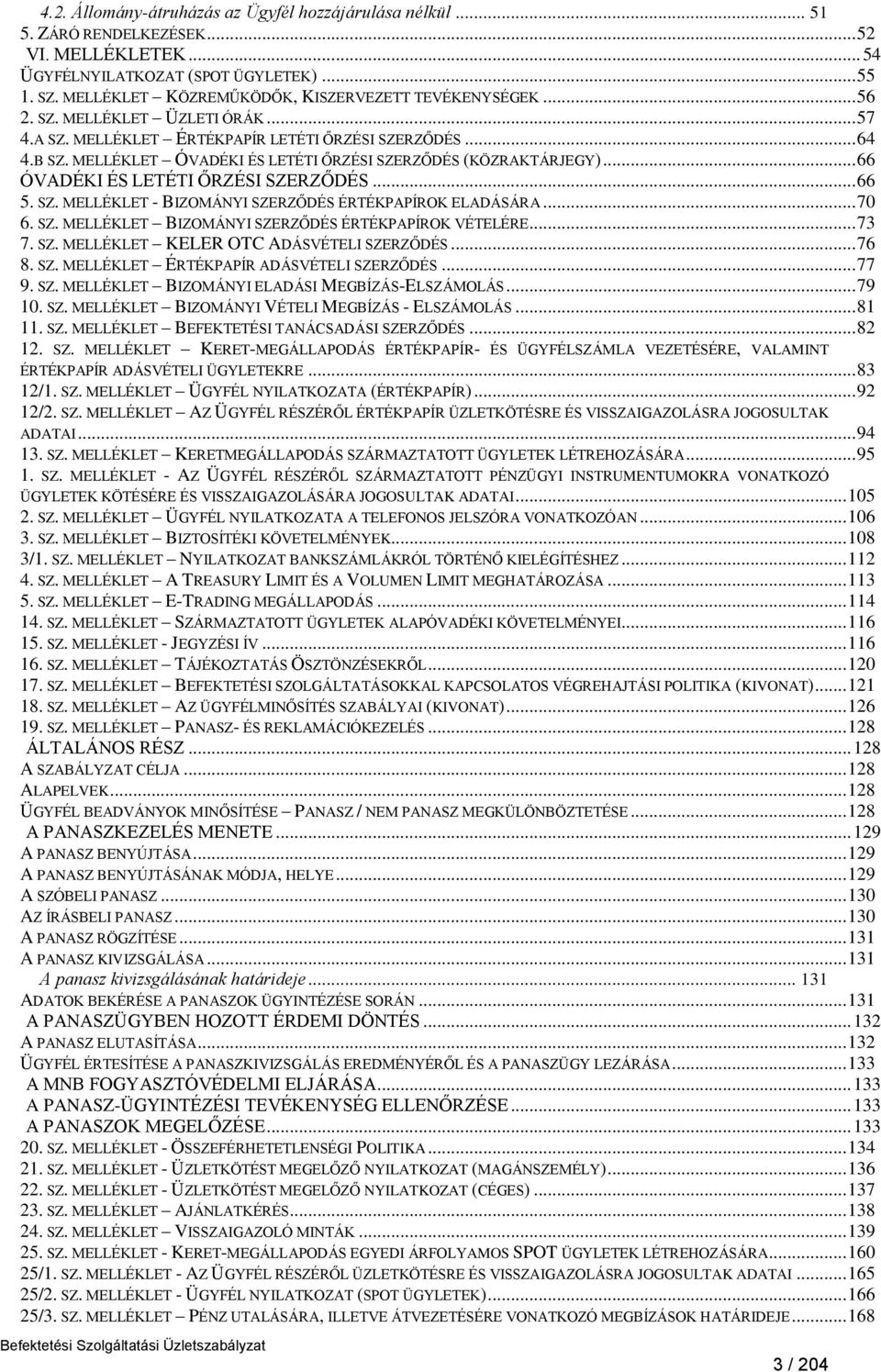 MELLÉKLET ÓVADÉKI ÉS LETÉTI ŐRZÉSI SZERZŐDÉS (KÖZRAKTÁRJEGY)... 66 ÓVADÉKI ÉS LETÉTI ŐRZÉSI SZERZŐDÉS... 66 5. SZ. MELLÉKLET - BIZOMÁNYI SZERZŐDÉS ÉRTÉKPAPÍROK ELADÁSÁRA... 70 6. SZ. MELLÉKLET BIZOMÁNYI SZERZŐDÉS ÉRTÉKPAPÍROK VÉTELÉRE.